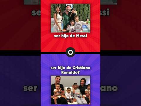Que prefieres? ? Ser hijo de messi o ser hijo de cristiano ronaldo #queprefieres