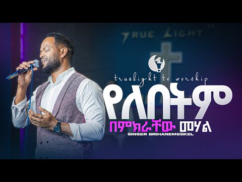 "የለበትም" ዘማሪ ብርሀነመስቀል | Singer Birhanmeskel | New ethiopian worship 2024 | True Light Tv