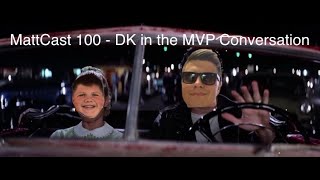 MattCast 100 - DK in the MVP conversation.