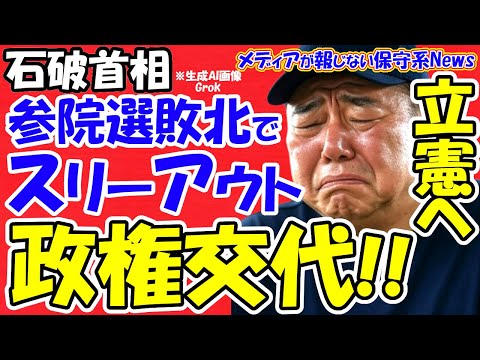 【石破首相】参院選敗北でスリーアウトチェンジ！！立憲へ政権交代！！参院選過半数割れで立憲へ政権交代の可能性！！参政党が連立入りの可能性！？立憲は１人区を野党一本化で勝利へ！！立憲との「大連立」は！？