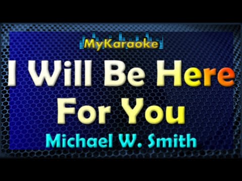 I WILL BE HERE FOR YOU - Karaoke version in the style of MICHAEL W. SMITH