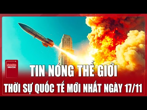 🔴 TRỰC TIẾP: TOÀN CẢNH QUỐC TẾ Mới Nhất 17/11 | ĐIỂM NÓNG THẾ GIỚI Cập Nhật | Chiến Sự Nga - Ukraine