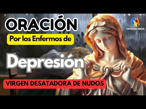 ORACIÓN POR LA SALUD DE LOS ENFERMOS DE DEPRESIÓN A LA VIRGEN DESATANUDOS