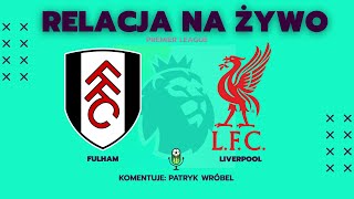 Fulham - Liverpool | Premier League | MECZ NA ŻYWO | KOMENTARZ LIVE