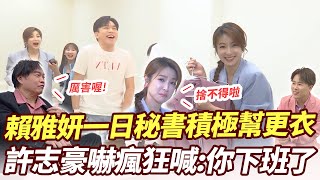 賴雅妍一日秘書積極幫更衣 許志豪嚇瘋狂喊：你下班了