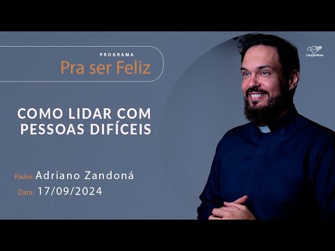 Como lidar com pessoas difíceis - Pra ser Feliz - 17/09/2024