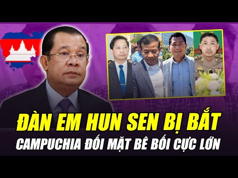 HÀNG LOẠT ĐÀN EM CỦA HUN SEN BỊ BẮT, CHÍNH PHỦ CAMPUCHIA ĐỐI MẶT BÊ BỐI THAM Ô, THAM NHŨNG CỰC LỚN