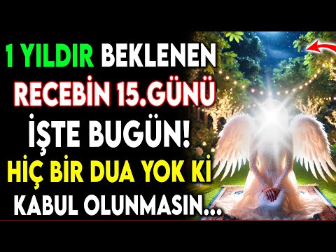 1 YILDIR BEKLENEN RECEBİN 15.GÜNÜ İŞTE BUGÜN! HİÇ BİR DUA YOK Kİ KABUL OLUNMASIN..