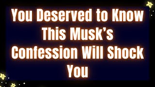 You Deserved to Know This – Musk’s Confession Will Shock You