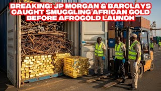 BREAKING: JP Morgan & Barclays Caught Smuggling African Gold Before AfroGold Launch