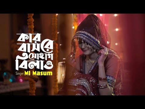 কার বাসরে সোহাগ বিলাও | Kar Basore Sohag Bilao | MI Masum | Bangla New Song 2020 | Official Song