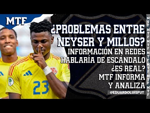 ¿PROBLEMAS ENTRE NEYSER Y MILLOS? INFORMACIÓN EN REDES HABLARÍA DE ESCÁNDALO. ¿ES REAL? MTF INFORMA.