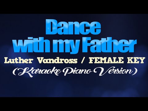 DANCE WITH MY FATHER – Luther Vandross/FEMALE KEY (KARAOKE PIANO VERSION)