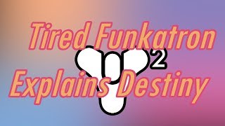 Tired Funkatron Explains Destiny