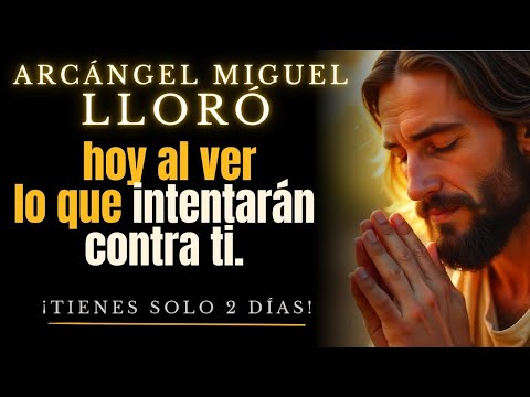 Hoy, el Arcángel Miguel lloró por lo que harán contigo esta semana