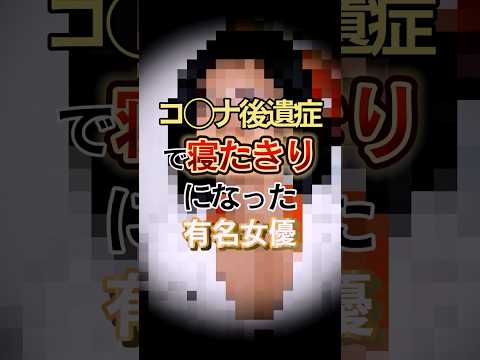 コ○ナ後遺症で寝たきりになった有名女優　#shorts