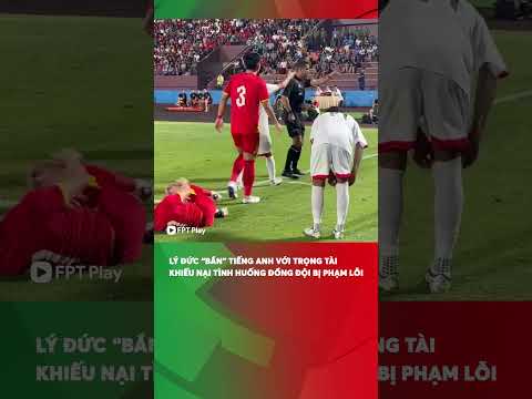 Lý Đức "bắn" tiếng Anh như gió, để khiếu nại cầu thủ U23 Yemen chơi xấu