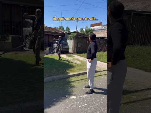 Mi papá cuando sale a la calle…