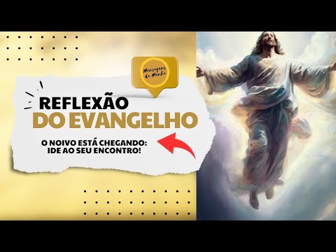 Reflexão do Evangelho - O noivo está chegando: ide ao seu encontro!