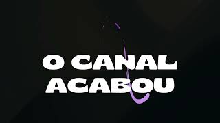O CANAL ACABOU!
