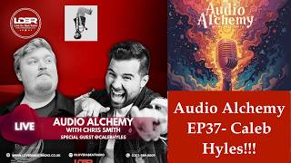 Audio Alchemy EP37- Caleb Hyles!!