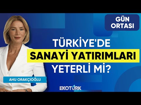 Türkiye'de Sanayi Yatırımları Yeterli mi? | Gün Ortası | Hüseyin Memişoğlu | Ahu Orakçıoğlu