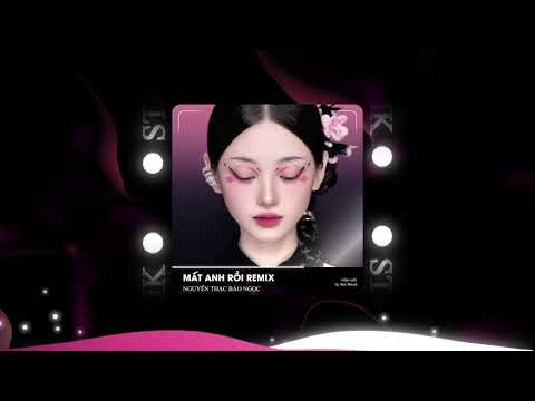 MẤT ANH RỒI REMIX - NGUYỄN THẠC BẢO NGỌC | Mất Anh Rồi Em Sống Ra Sao Remix TikTok