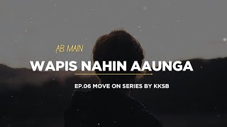 Ab Main Wapis Nahi Aaunga - Move On Series | Ep 06 | Chalo Move On Karte Hai | KKSB
