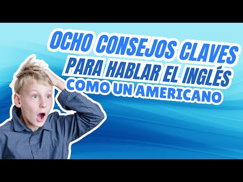 8 CONSEJOS PARA HABLAR INGLES COMO UN AMERICANO