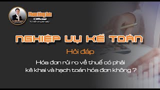 Hóa đơn rủi ro về thuế có phải kê khai và hạch toán hóa đơn không?