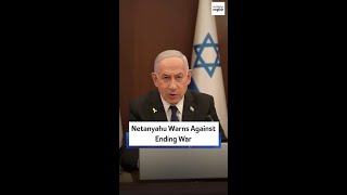 Netanyahu Warns Against Ending War