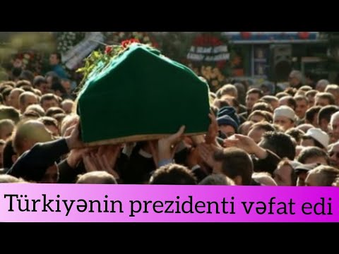 Türkiyənin  prezidenti vəfat edib son dəqiqə xeberler