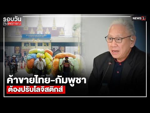 ค้าขายไทย-กัมพูชา ต้องปรับโลจิสติกส์ : รอบวันทันเหตุการณ์ 17.00 น./ วันที่ 12 มิ.ย. 68