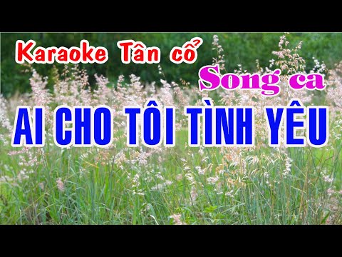 Karaoke tân cổ AI CHO TÔI TÌNH YÊU –  SONG CA