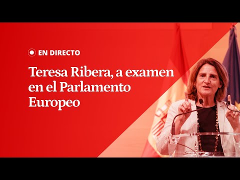 EN DIRECTO | Teresa Ribera se enfrenta en Bruselas al examen de las comisiones del Europarlamento