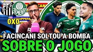 FACINCANI SOLTOU A BOMBA SOBRE O JOGO! SANTOS 0X0 PALMEIRAS, FORA ABEL DO VERDÃO, JA CHEGA DISSO..