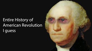 The Entire History of American Revolution, I guess