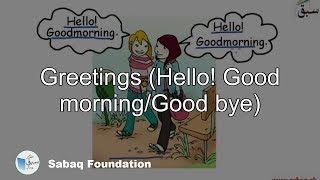 Greetings (Hello! Good morning/Good bye)
