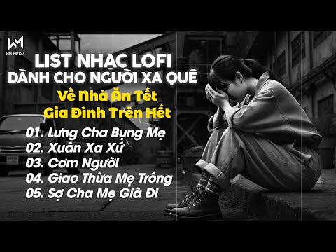 List Nhạc Lofi Dành Cho Người Con Xa Quê Nghe Là Khóc - Về Nhà Ăn Tết, Gia Đình Trên Hết 🏡