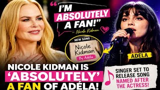 Nicole Kidman Is ‘Absolutely’ a Fan of Adéla! 🎤 Singer Set to Release Song Named After the Actress