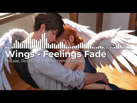 Wings - Feelings Fade - House music , Relaxing music , Instrumental music