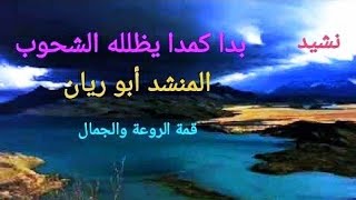 نشيد بــَـدَا كَمِدًا يُضَلِّلُهُ الشُحُــــوبُ رائعة المنشد أبو ريان نشيد قمة الروعة والتميز 