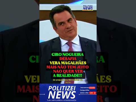 CIRO NOGUEIRA DESAFIA VERA MAGALHÃES, MAIS NÃO TEM JEITO, NÃO QUER VER A REALIDADE.
