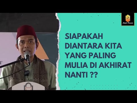 SIAPAKAH DIANTARA KITA YANG PALING MULIA DI AKHIRAT NANTI ?? | Ceramah Ustadz Abdul Somad