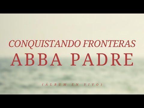 CONQUISTANDO FRONTERAS - Abba Padre  (Álbum en vivo)