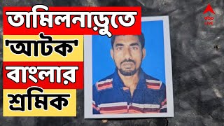Migrant Worker LIVE: তামিলনাড়ুতে ২১ দিন ধরে আটক বাংলার শ্রমিক !  ABP Ananda