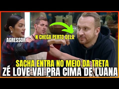 SACHA APARECE DEFENDE LUANA E FALA QUE ZÉ LOVE GOSTA DE B4TER EM MULHER