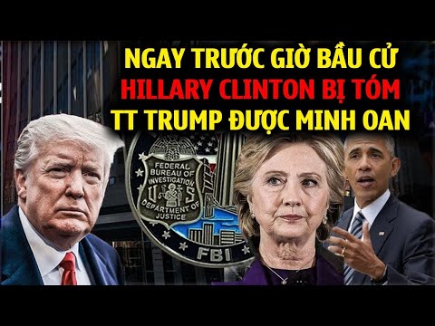 NGAY GIỜ PHÚT CUỐI CÙNG: thủ phạm Hilary Clinton & Obama bị FBI tóm TT Trump được Minh Oan sau 8 năm