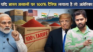 अगर भारत मसालों पर 100% टैक्स लगा दे तो अमेरिका की हालत क्या होगी.?