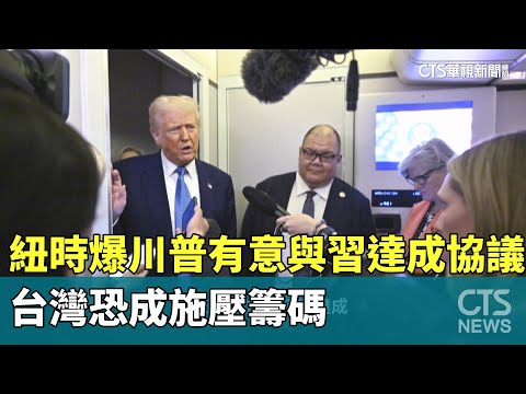 紐時爆川普有意與習達成協議　台灣恐成施壓籌碼｜華視新聞 20250221